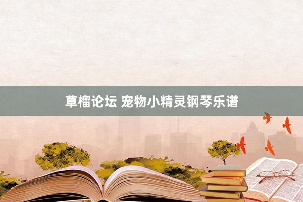 草榴论坛 宠物小精灵钢琴乐谱